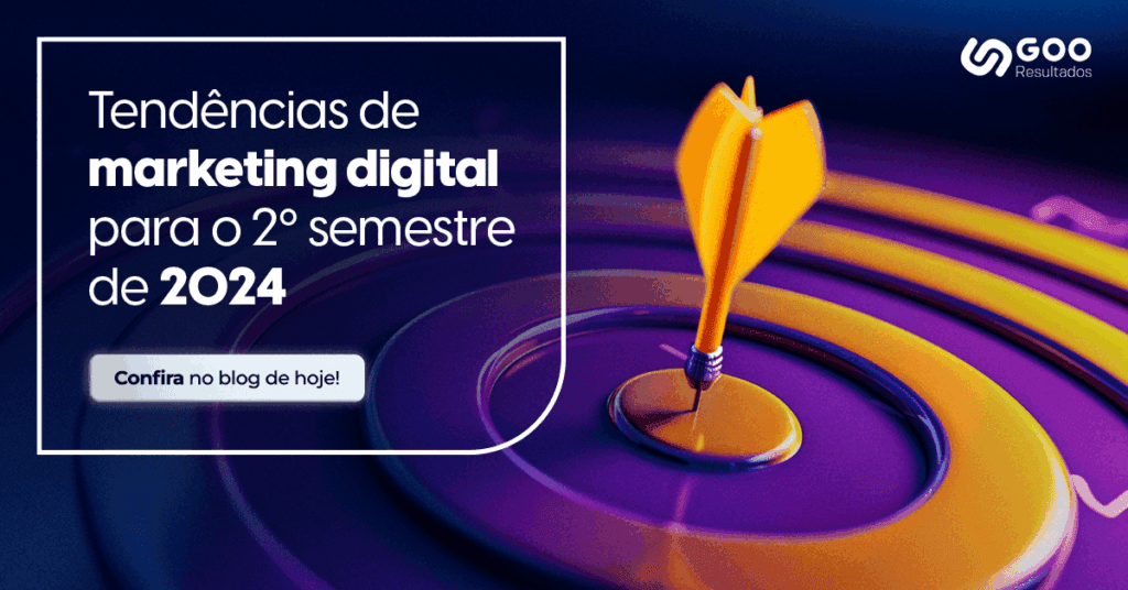 Tendências de marketing digital para o 2º semestre de 2024 - Goo Resultados